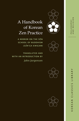 A Handbook of Korean Zen Practice: A Mirror on the S?n School of Buddhism (S?n'ga kwigam) - Jorgensen, John (Translated by)