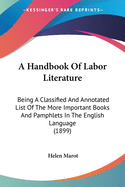 A Handbook Of Labor Literature: Being A Classified And Annotated List Of The More Important Books And Pamphlets In The English Language (1899)