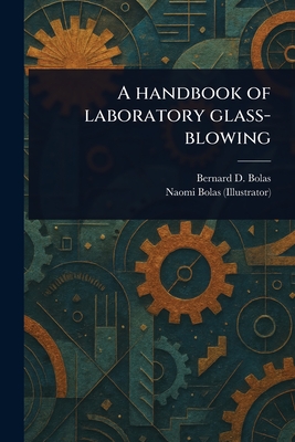 A Handbook of Laboratory Glass-blowing - Bolas, Bernard D (Bernard Dell), and Bolas, Naomi