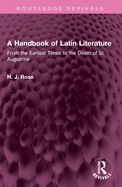 A Handbook of Latin Literature: From the Earliest Times to the Death of St. Augustine