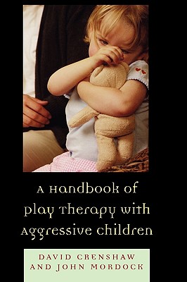 A Handbook of Play Therapy with Aggressive Children - Crenshaw, David a, and Mordock, John B