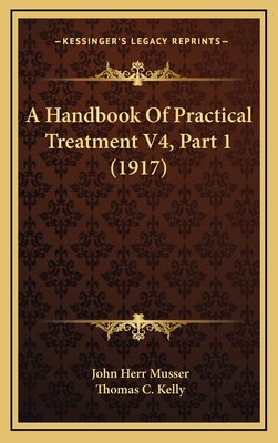 A Handbook of Practical Treatment V4, Part 1 (1917) - Musser, John Herr (Editor), and Kelly, Thomas C (Editor)