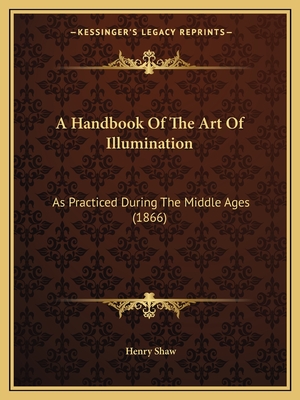 A Handbook Of The Art Of Illumination: As Practiced During The Middle Ages (1866) - Shaw, Henry