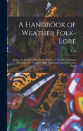 A Handbook of Weather Folk-lore; Being a Collection of Proverbial Sayings in Various Languages Relating to the Weather, With Explanatory and Illustrative Notes