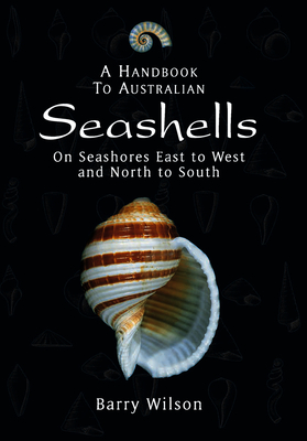 A Handbook to Australian Seashells: On Seashores East to West and North to South - Wilson, Barry