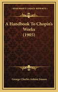 A Handbook To Chopin's Works (1905)