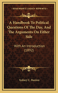 A Handbook to Political Questions of the Day, and the Arguments on Either Side: With an Introduction (Classic Reprint)