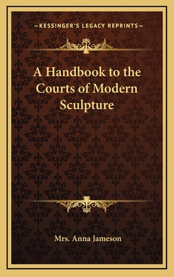 A Handbook to the Courts of Modern Sculpture - Jameson, Anna, Mrs.