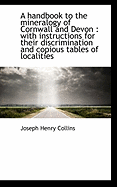 A Handbook to the Mineralogy of Cornwall and Devon: With Instructions for Their Discrimination And