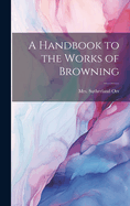 A Handbook to the Works of Browning