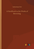 A Handbook to the Works of Browning