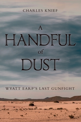 A Handful of Dust: Wyatt Earp's Last Gunfight - Knief, Charles