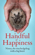A Handful of Happiness: Ninna, the tiny hedgehog with a big heart