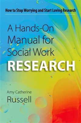 A Hands-On Manual for Social Work Research: How to Stop Worrying and Start Loving Research - Russell, Amy Catherine
