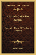 A Handy Guide For Beggars: Especially Those Of The Poetic Fraternity