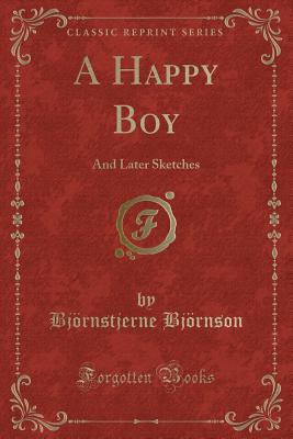 A Happy Boy: And Later Sketches (Classic Reprint) - Bjornson, Bjornstjerne