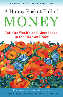A Happy Pocket Full of Money, Expanded Study Edition: Infinite Wealth and Abundance in the Here and Now - Gikandi, David Cameron, and Doyle, Bob (Foreword by)