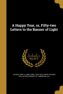 A Happy Year, Or, Fifty-Two Letters to the Banner of Light