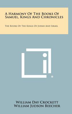 A Harmony of the Books of Samuel, Kings and Chronicles: The Books of the Kings of Judah and Israel - Crockett, William Day, and Beecher, William Judson (Introduction by)