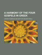 A Harmony of the Four Gospels in Greek - Robinson, Edward
