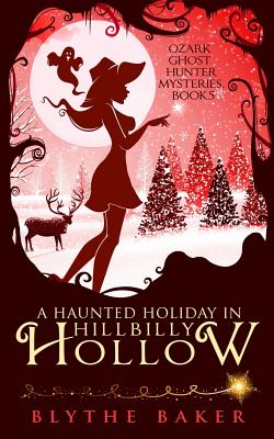 A Haunted Holiday in Hillbilly Hollow - Baker, Blythe