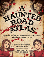 A Haunted Road Atlas: Sinister Stops, Dangerous Destinations, and True Crime Tales Volume 1