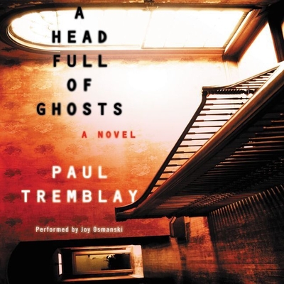 A Head Full of Ghosts - Tremblay, Paul, and Osmanski, Joy (Read by)