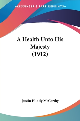 A Health Unto His Majesty (1912) - McCarthy, Justin Huntly