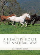 A Healthy Horse the Natural Way - Bird, Catherine