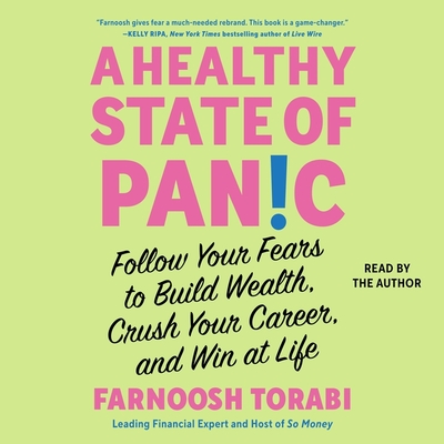 A Healthy State of Panic: Follow Your Fears to Build Wealth, Crush Your Career, and Win at Life - Torabi, Farnoosh (Read by)