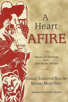 A Heart Afire: Stories and Teachings of the Early Hasidic Masters - Schachter-Shalomi, Zalman, and Miles-Yepez, Netanel