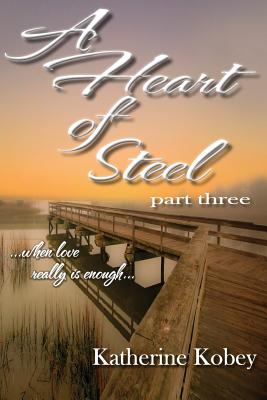 A Heart of Steel: ...When Love Really Is Enough - Gibson, Marley, and Kobey, Katherine