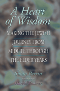 A Heart of Wisdom: Making the Jewish Journey from Mid-Life Through the Elder Years
