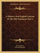 A Hebrew And English Lexicon Of The Old Testament Part 1