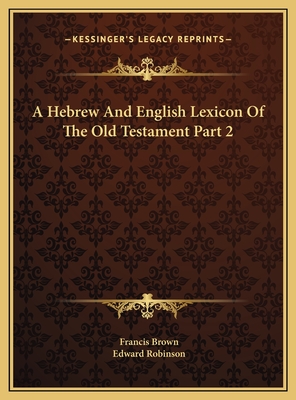 A Hebrew And English Lexicon Of The Old Testament Part 2 - Brown, Francis, and Robinson, Edward (Translated by)