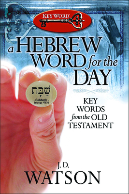 A Hebrew Word for the Day: Key Words from the Old Testament - Watson, J D