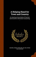 A Helping Hand for Town and Country: An American Home Book of Practical and Scientific Information Concerning ..