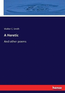 A Heretic: And other poems