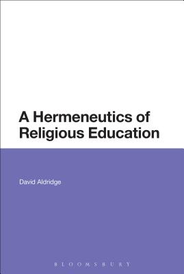 A Hermeneutics of Religious Education - Aldridge, David, Dr.