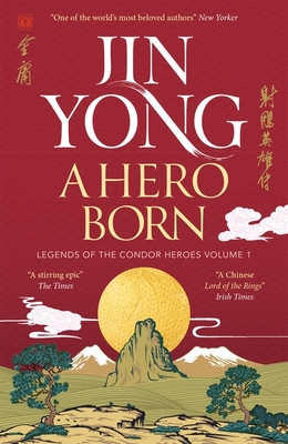 A Hero Born: Legends of the Condor Heroes Vol. I - Yong, Jin, and Holmwood, Anna (Translated by)
