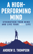 A High-Performing Mind: Strengthen Your Mind and Live Your Best Life