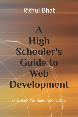 A High Schooler's Guide to Web Development - Bhat, Rithul