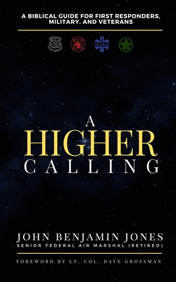 A Higher Calling: A Biblical Guide for First Responders, Military, and Veterans - Jones, John B, and Grossman, Lt Col Dave (Foreword by)