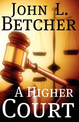A Higher Court: One Man's Search for the Truth of God's Existence - Betcher, John L