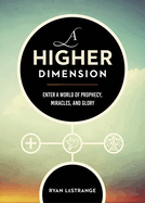 A Higher Dimension: Enter a World of Prophecy, Miracles, and Glory
