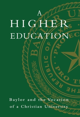 A Higher Education: Baylor and the Vocation of a Christian University - Davis, Elizabeth (Editor)
