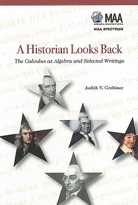 A Historian Looks Back: The Calculus as Algebra and Selected Writings - Grabiner, Judith V.