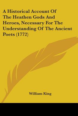 A Historical Account Of The Heathen Gods And Heroes, Necessary For The Understanding Of The Ancient Poets (1772) - King, William