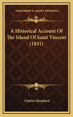 A Historical Account Of The Island Of Saint Vincent (1831) - Shephard, Charles