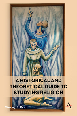 A Historical and Theoretical Guide to Studying Religion - Kort, Wesley